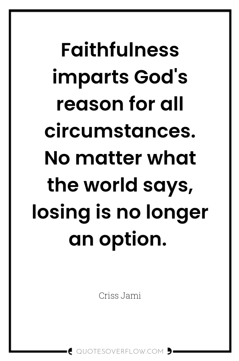 Faithfulness imparts God's reason for all circumstances. No matter what...