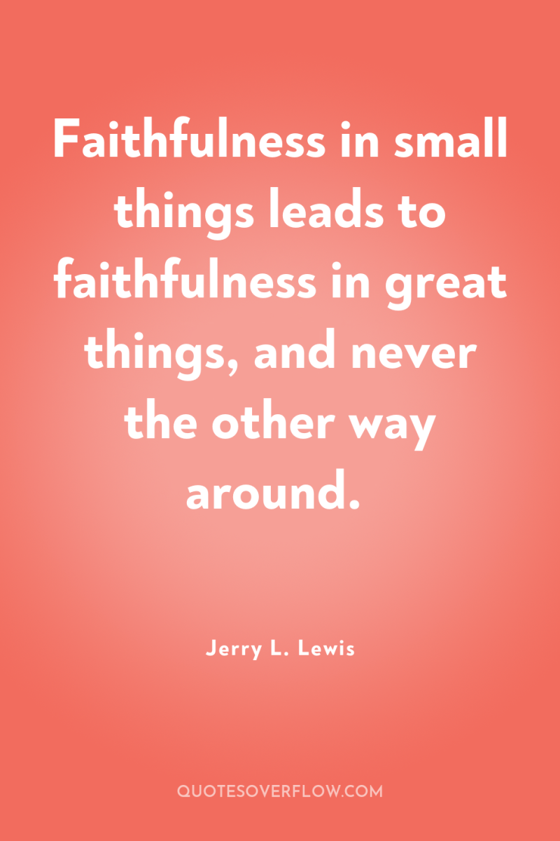 Faithfulness in small things leads to faithfulness in great things,...