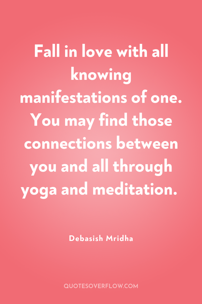Fall in love with all knowing manifestations of one. You...