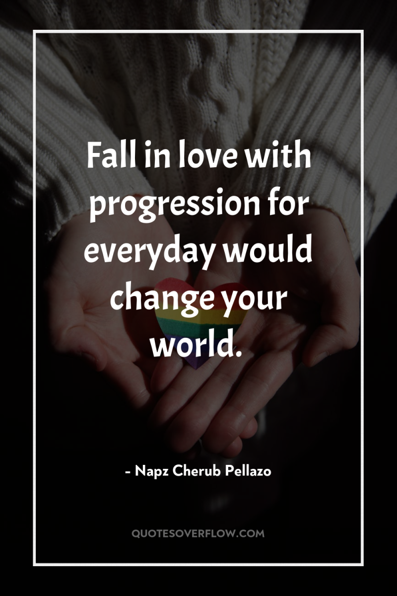 Fall in love with progression for everyday would change your...