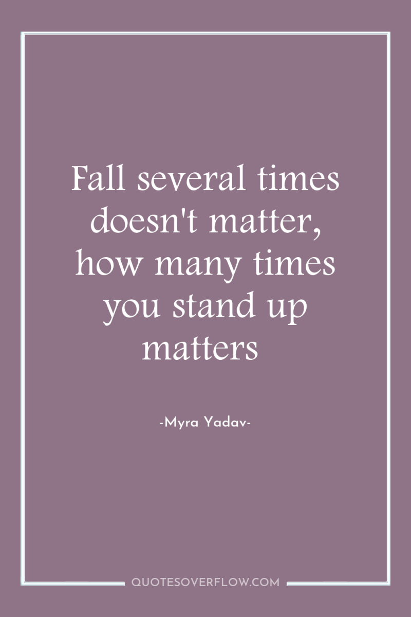 Fall several times doesn't matter, how many times you stand...