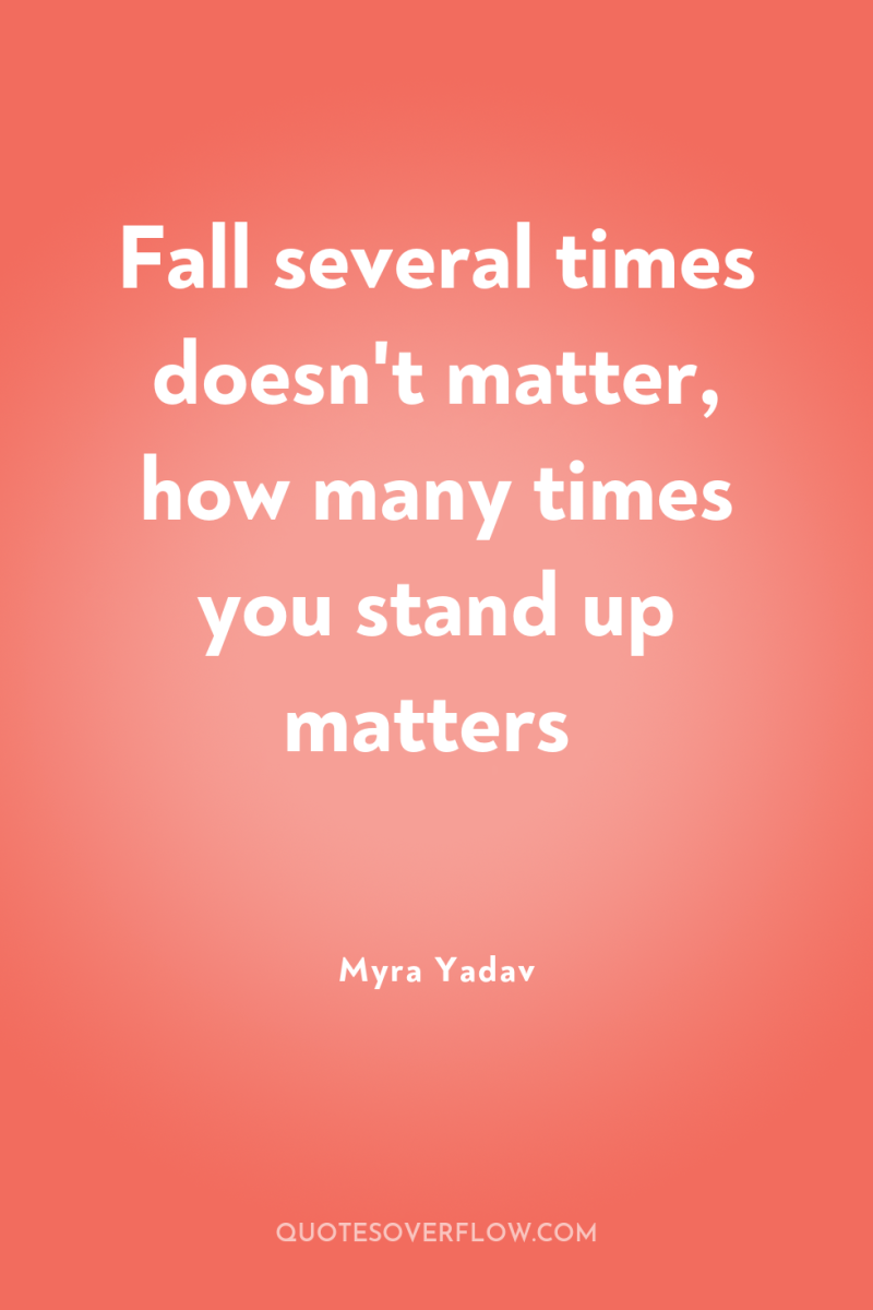 Fall several times doesn't matter, how many times you stand...