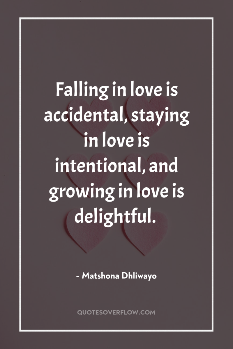 Falling in love is accidental, staying in love is intentional,...