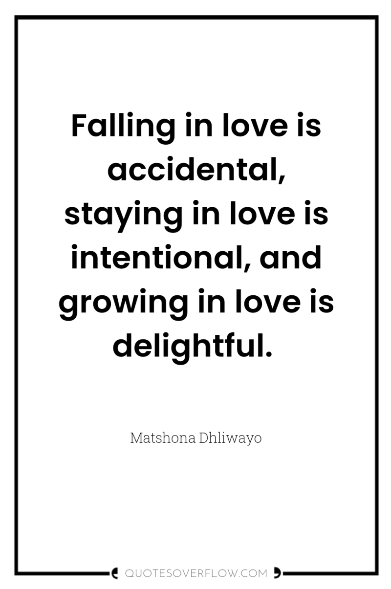 Falling in love is accidental, staying in love is intentional,...