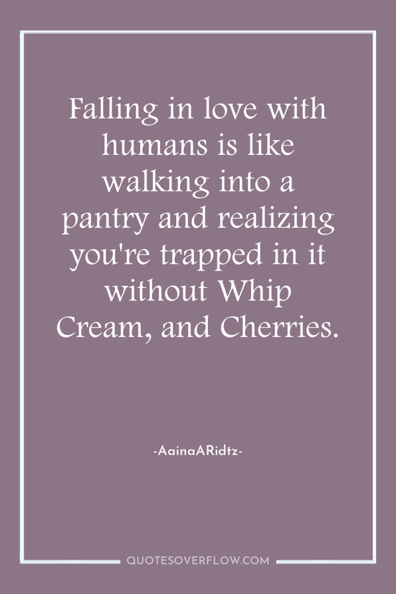 Falling in love with humans is like walking into a...