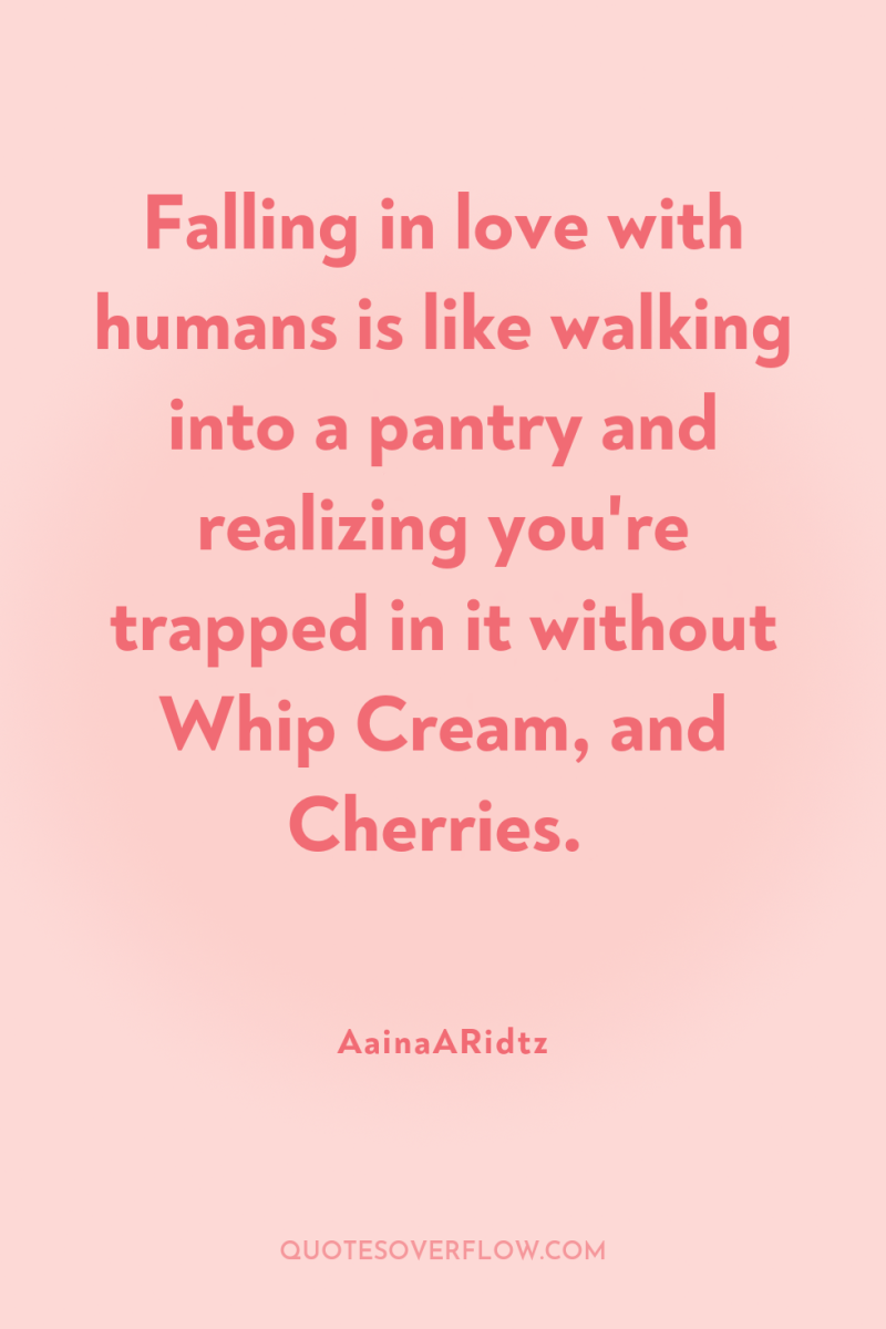 Falling in love with humans is like walking into a...