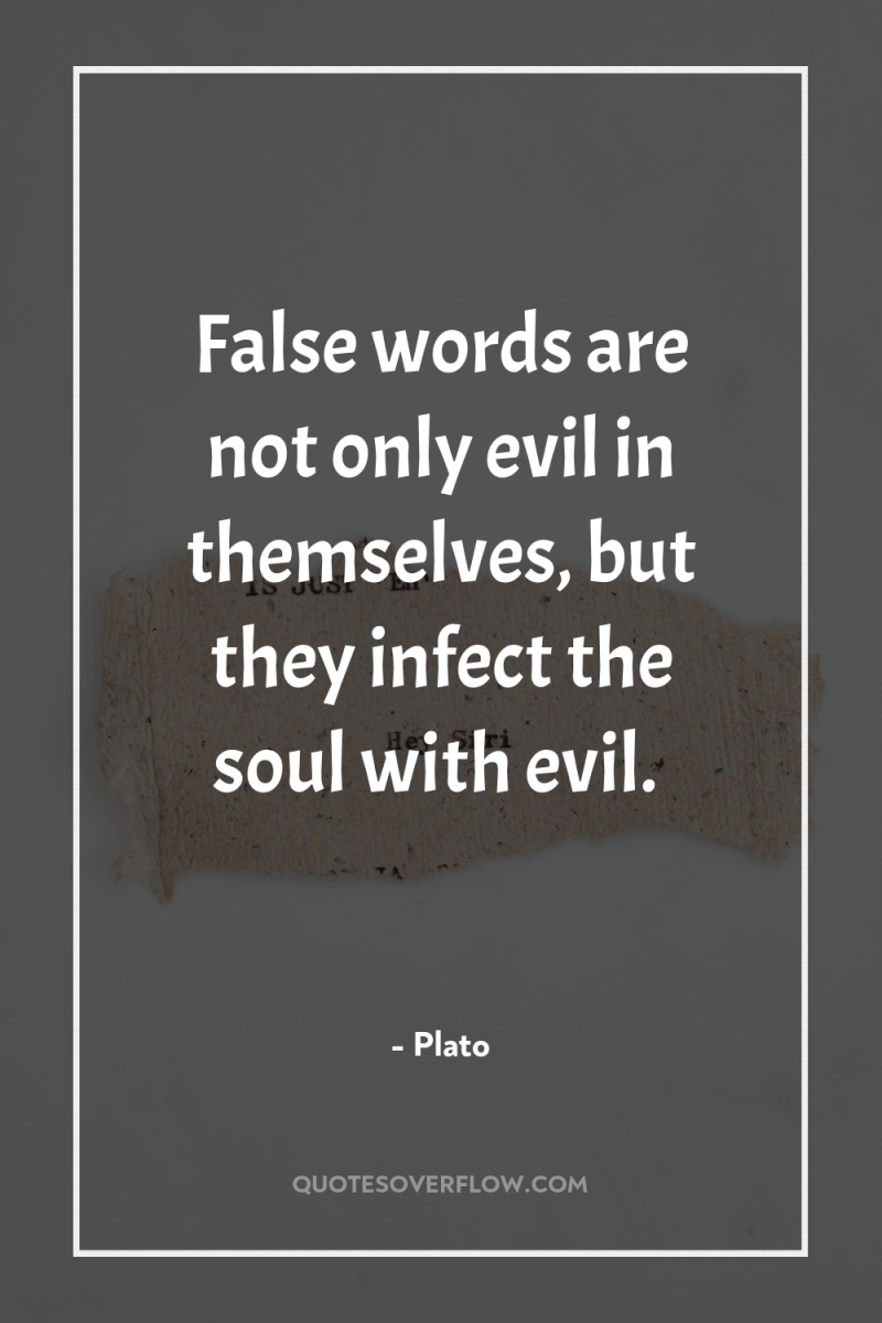 False words are not only evil in themselves, but they...