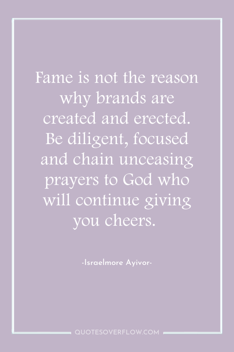 Fame is not the reason why brands are created and...