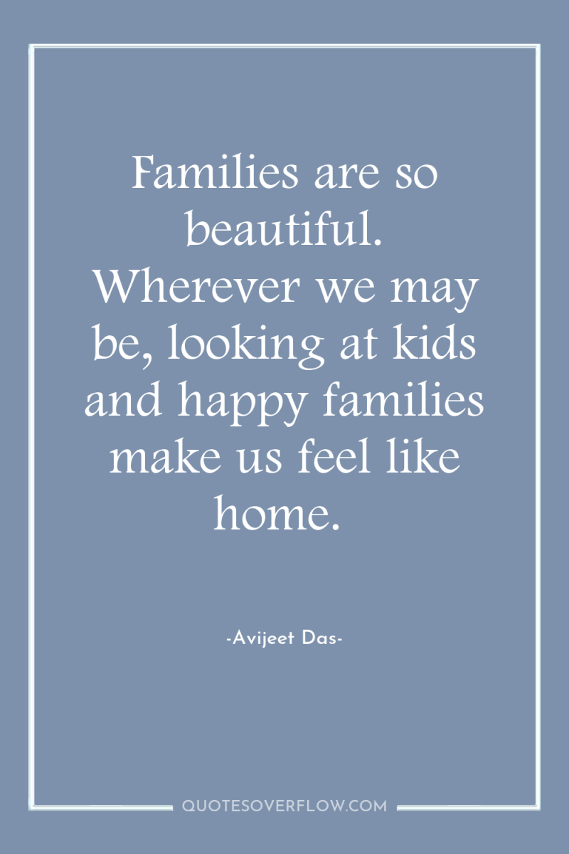 Families are so beautiful. Wherever we may be, looking at...