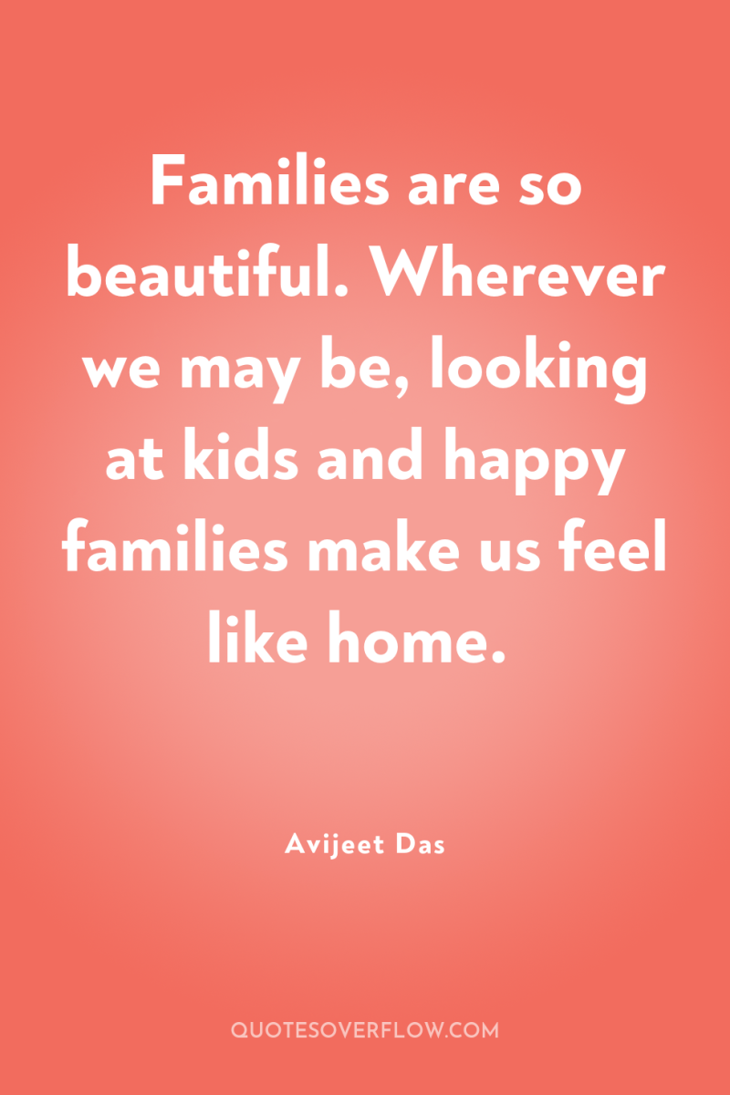 Families are so beautiful. Wherever we may be, looking at...