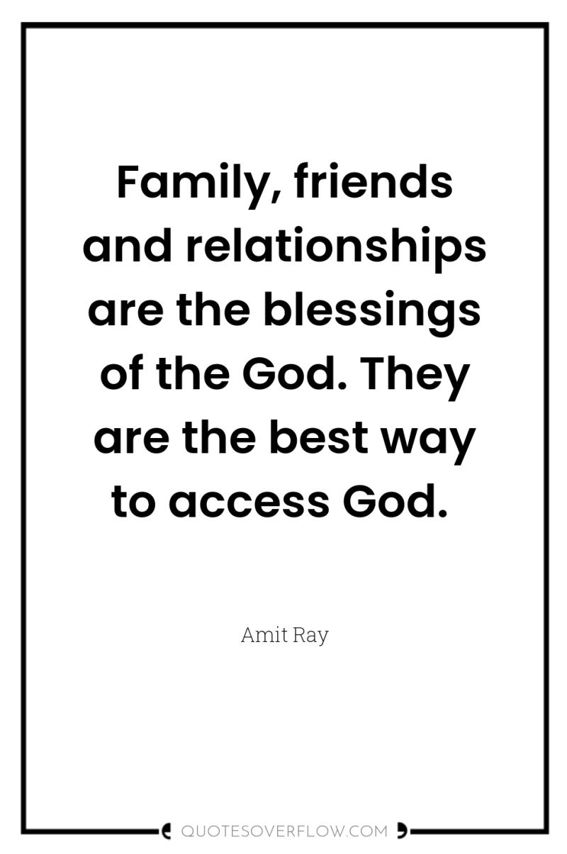 Family, friends and relationships are the blessings of the God....