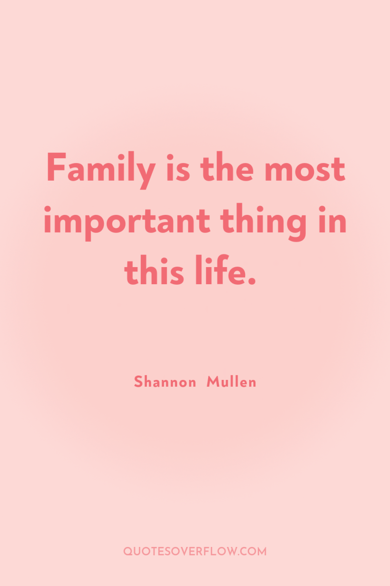 Family is the most important thing in this life. 