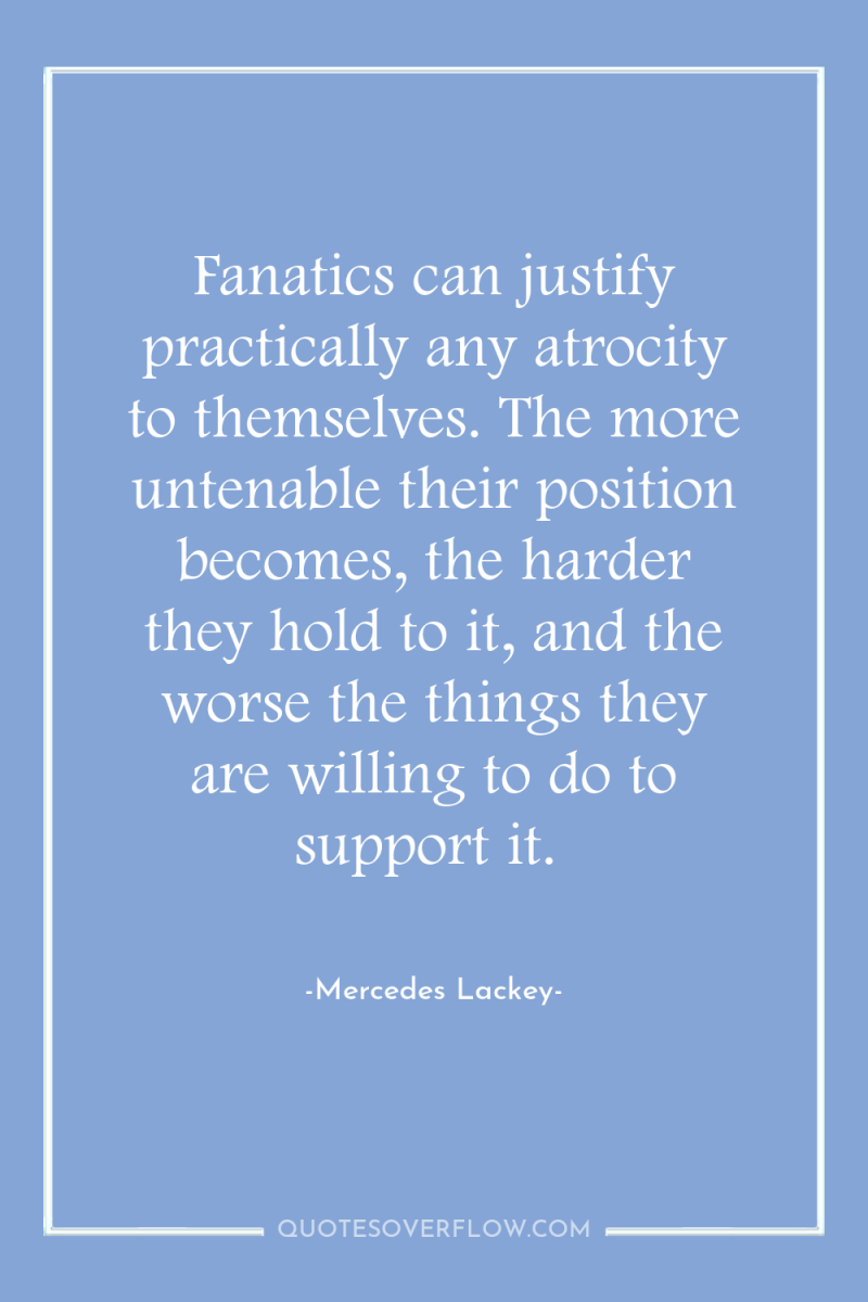Fanatics can justify practically any atrocity to themselves. The more...