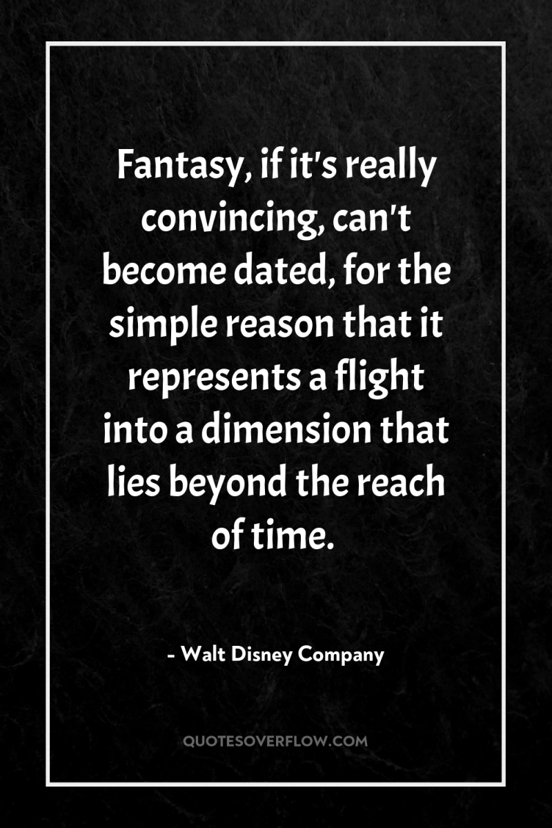 Fantasy, if it's really convincing, can't become dated, for the...