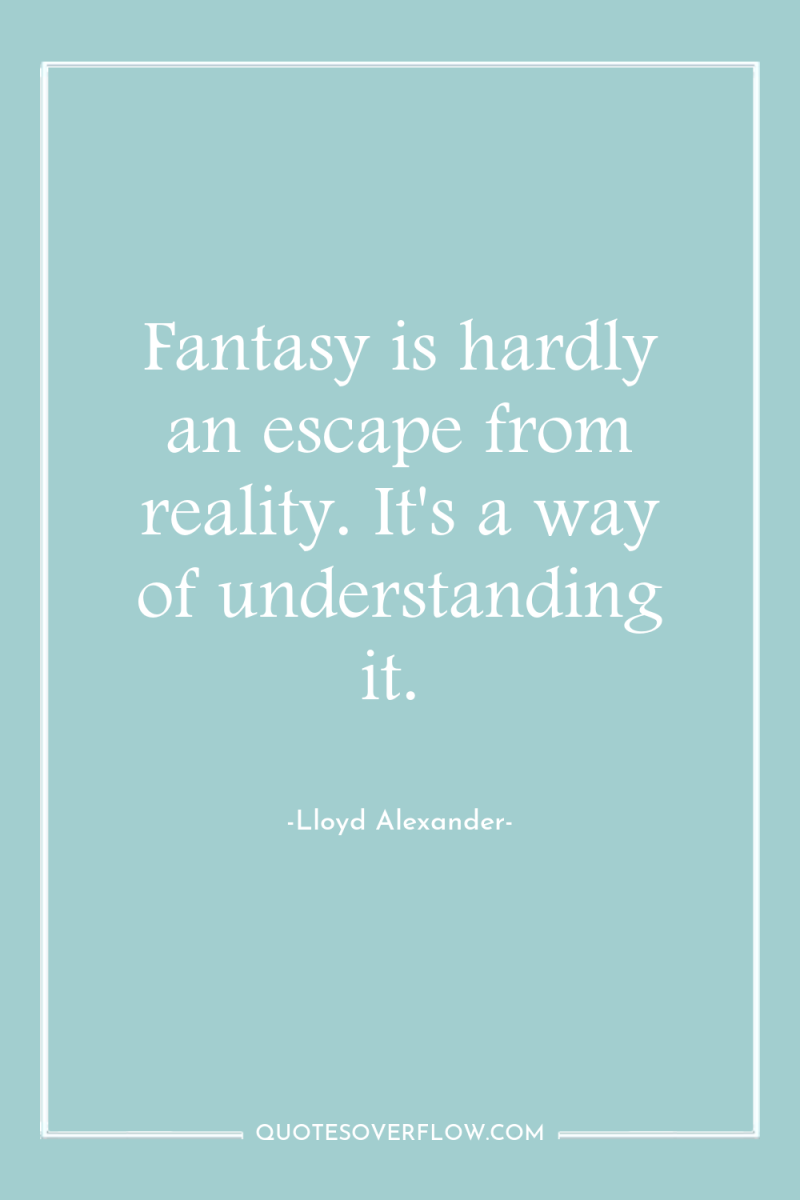 Fantasy is hardly an escape from reality. It's a way...