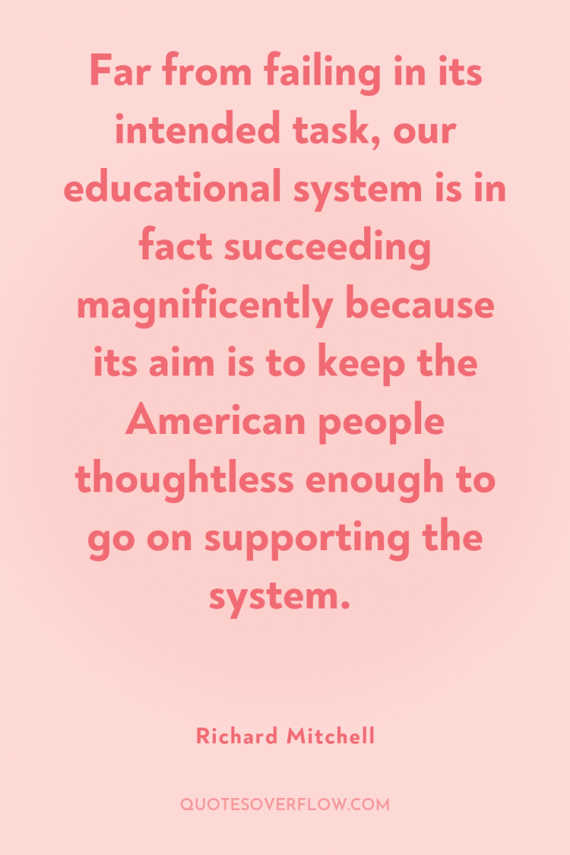 Far from failing in its intended task, our educational system...