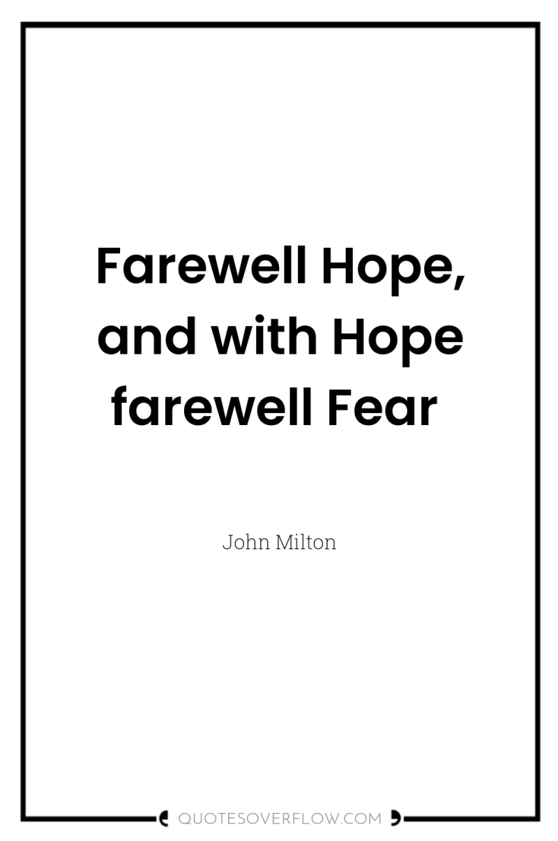 Farewell Hope, and with Hope farewell Fear 