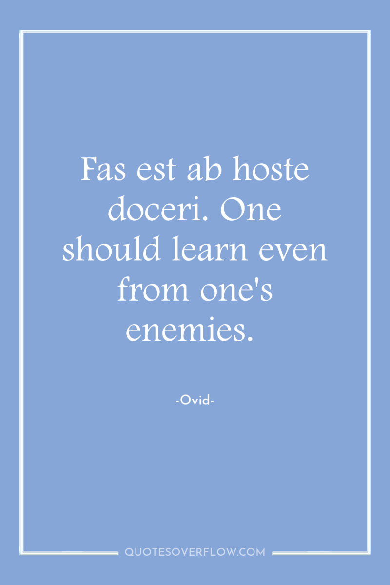 Fas est ab hoste doceri. One should learn even from...