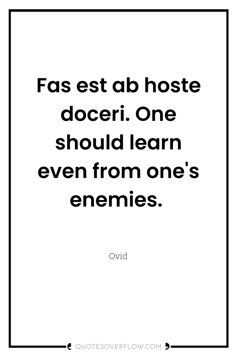 Fas est ab hoste doceri. One should learn even from...