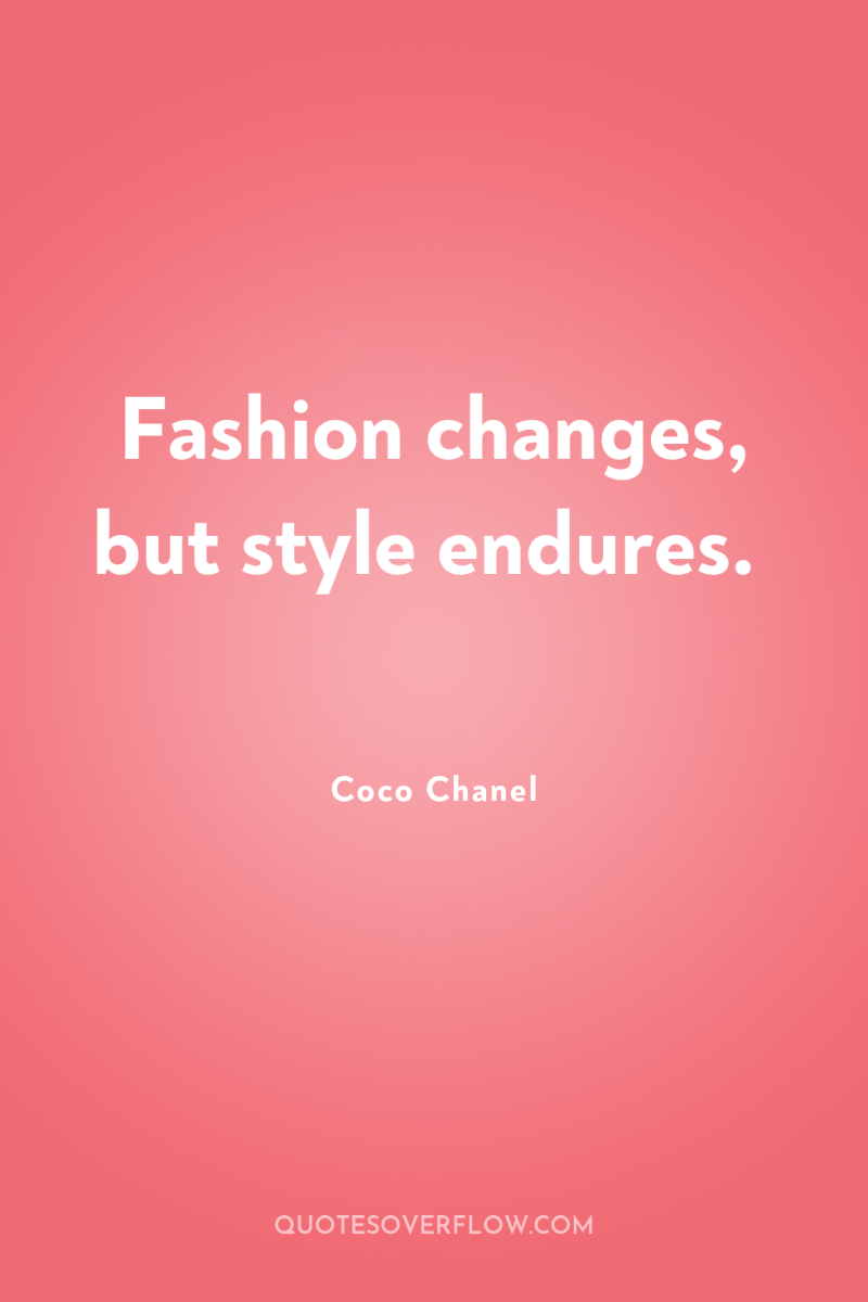 Fashion changes, but style endures. 