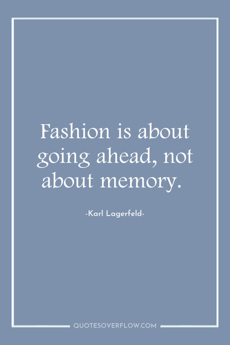 Fashion is about going ahead, not about memory. 