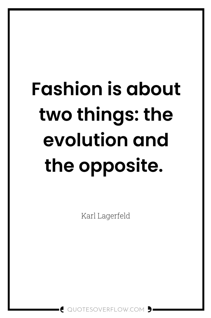 Fashion is about two things: the evolution and the opposite. 
