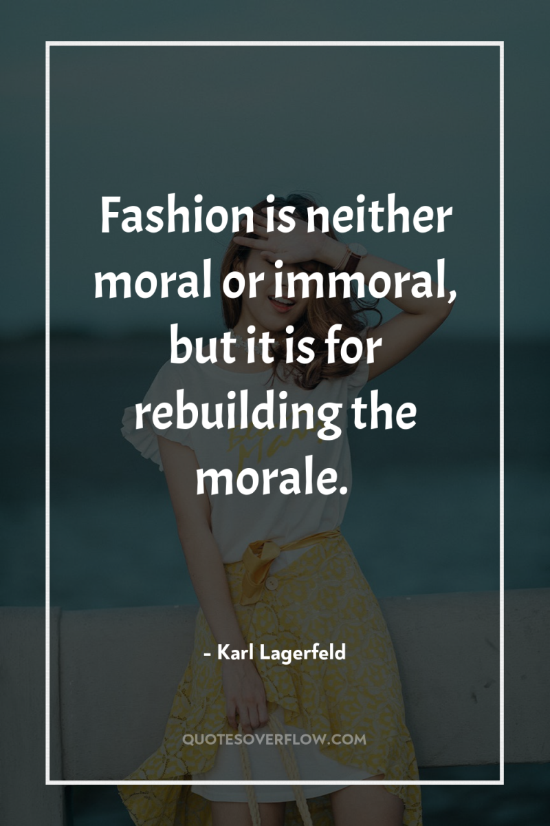 Fashion is neither moral or immoral, but it is for...