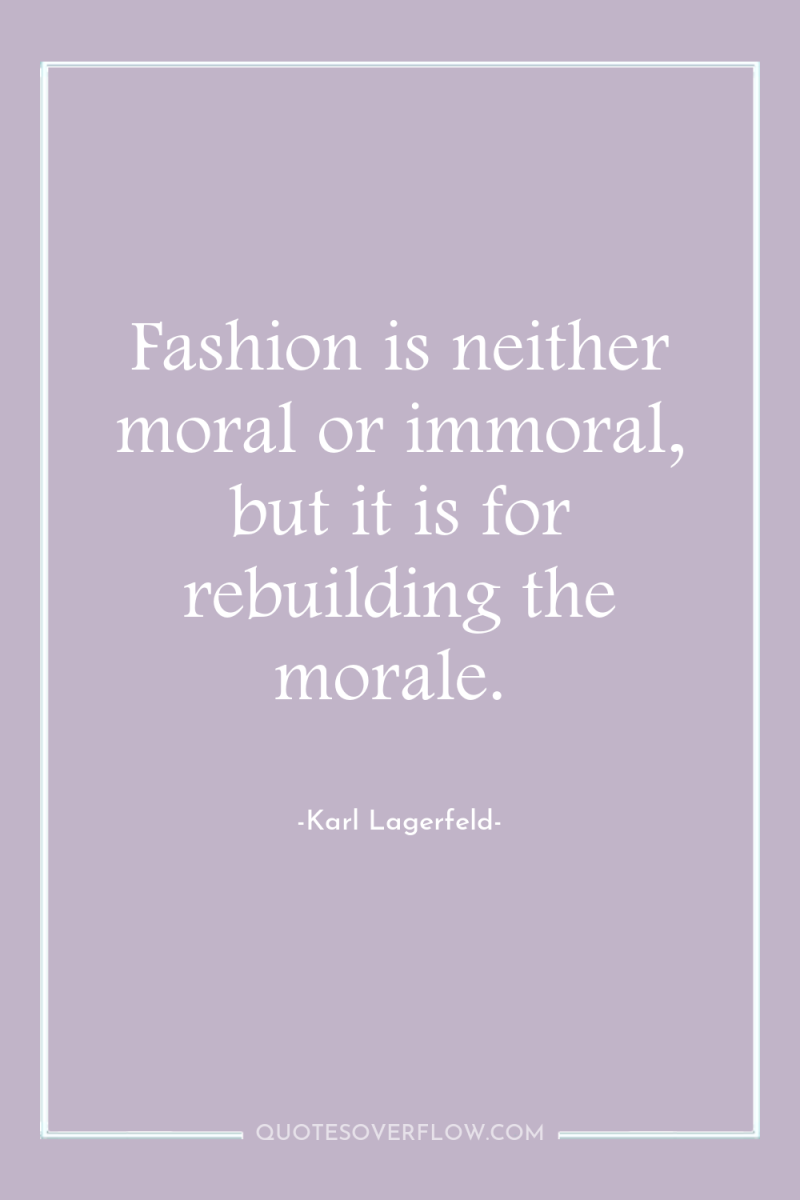 Fashion is neither moral or immoral, but it is for...