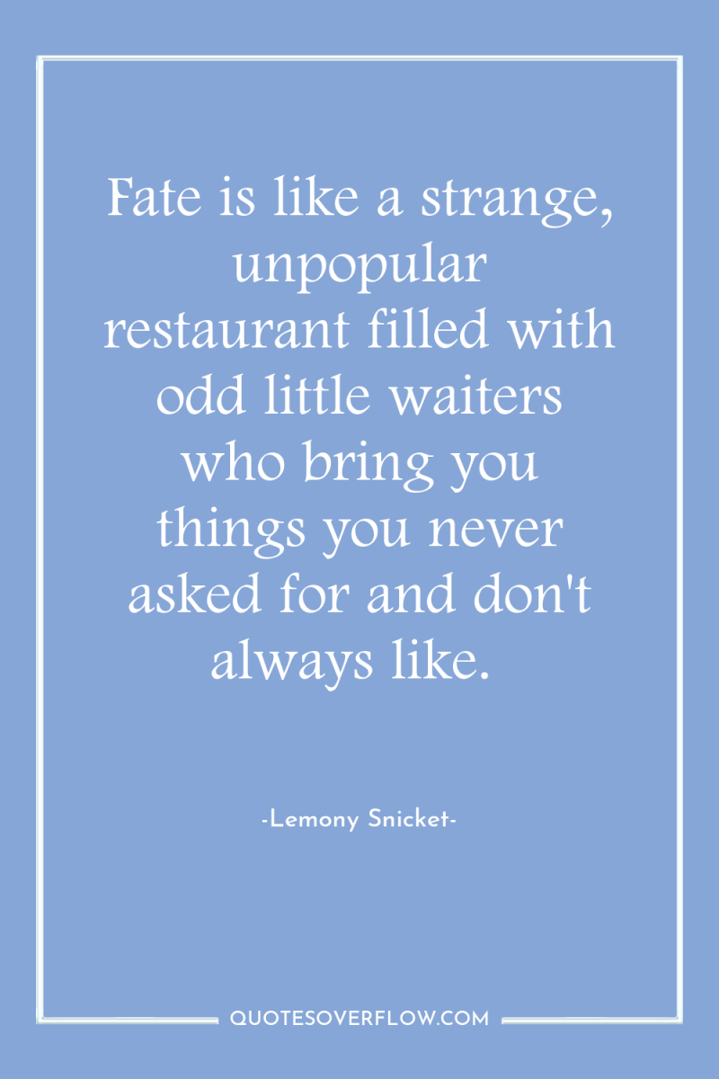 Fate is like a strange, unpopular restaurant filled with odd...