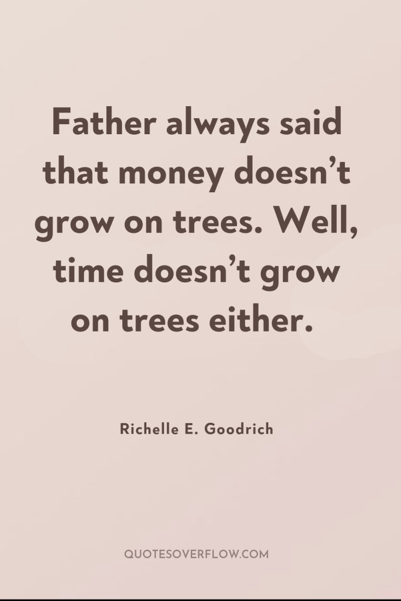Father always said that money doesn’t grow on trees. Well,...