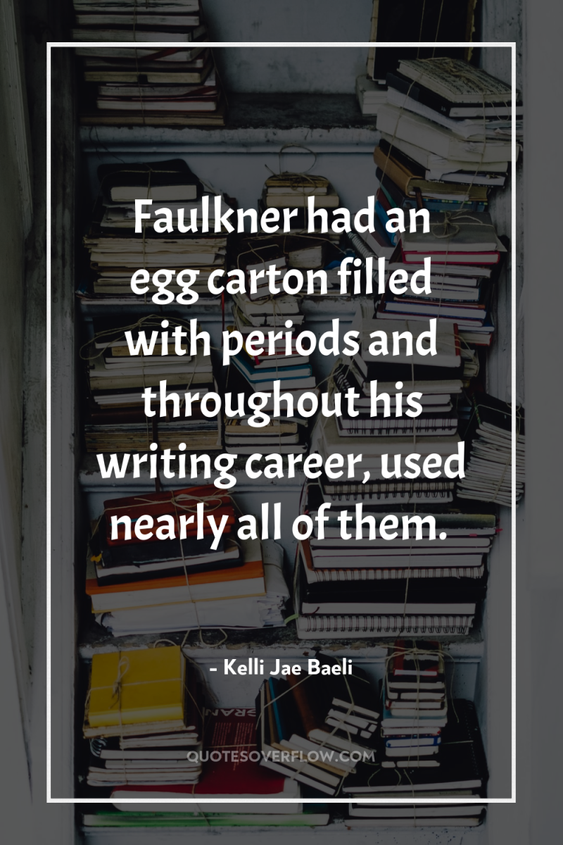 Faulkner had an egg carton filled with periods and throughout...