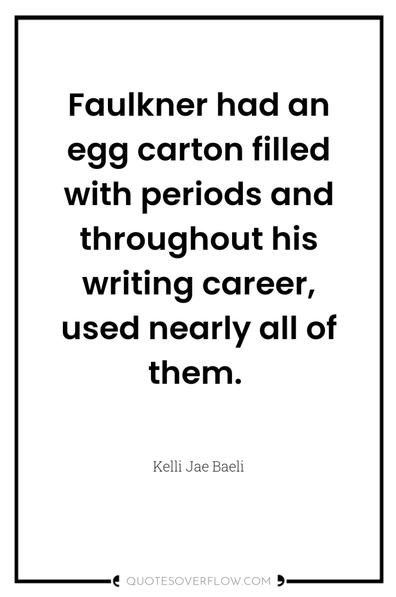 Faulkner had an egg carton filled with periods and throughout...