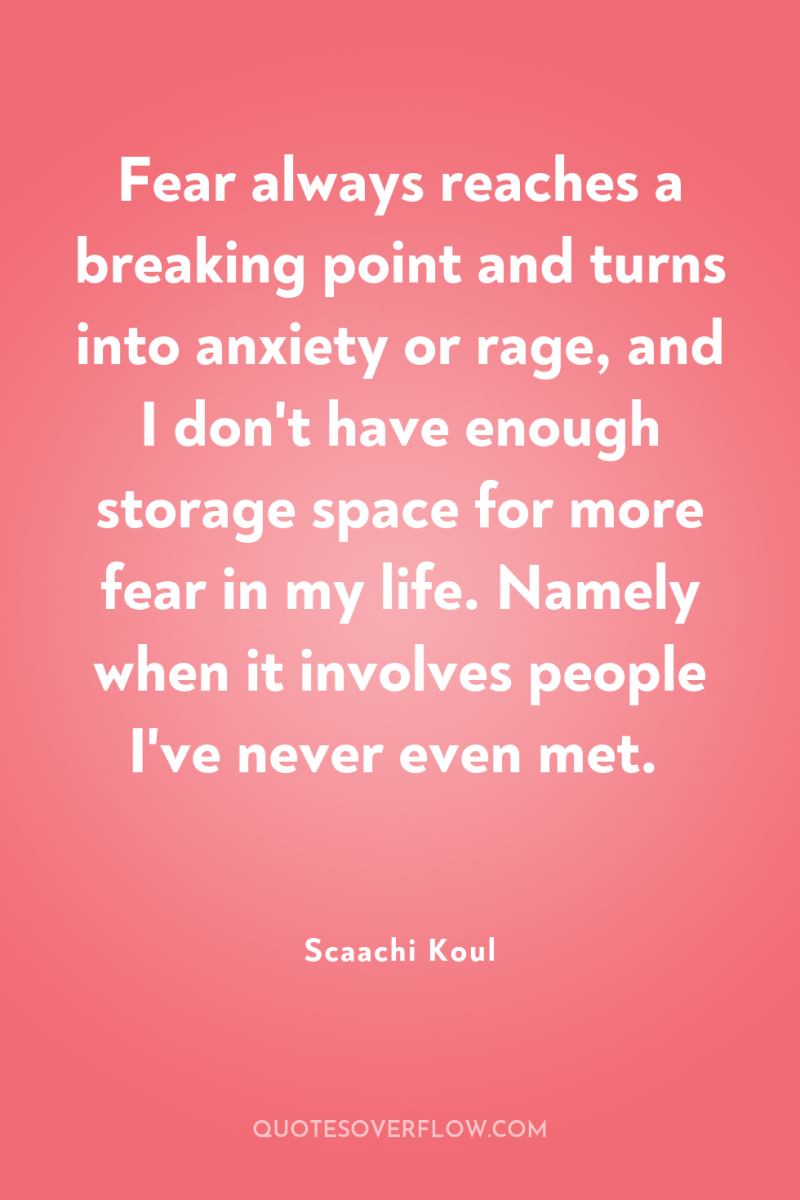 Fear always reaches a breaking point and turns into anxiety...