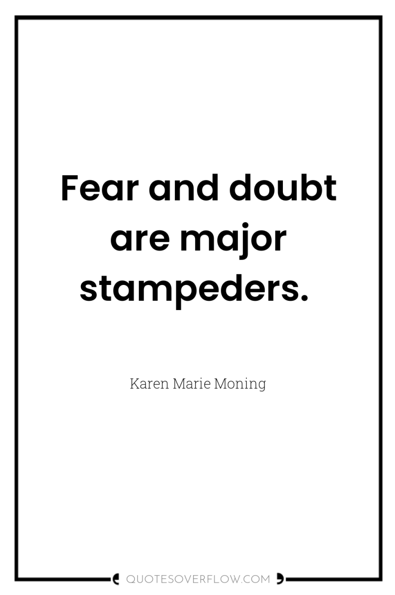 Fear and doubt are major stampeders. 