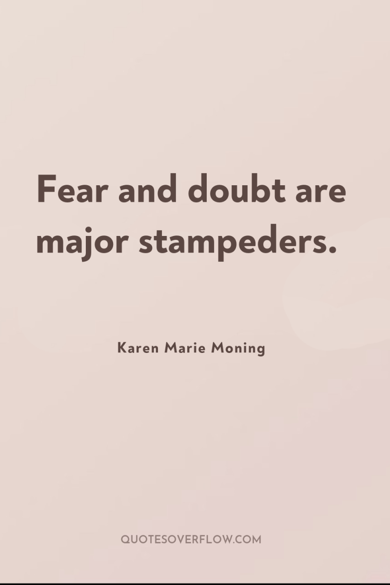Fear and doubt are major stampeders. 