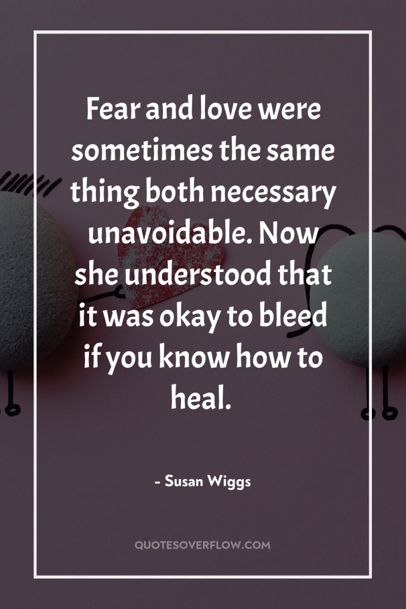 Fear and love were sometimes the same thing both necessary...