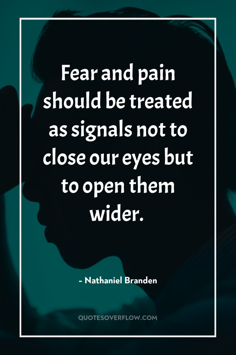 Fear and pain should be treated as signals not to...