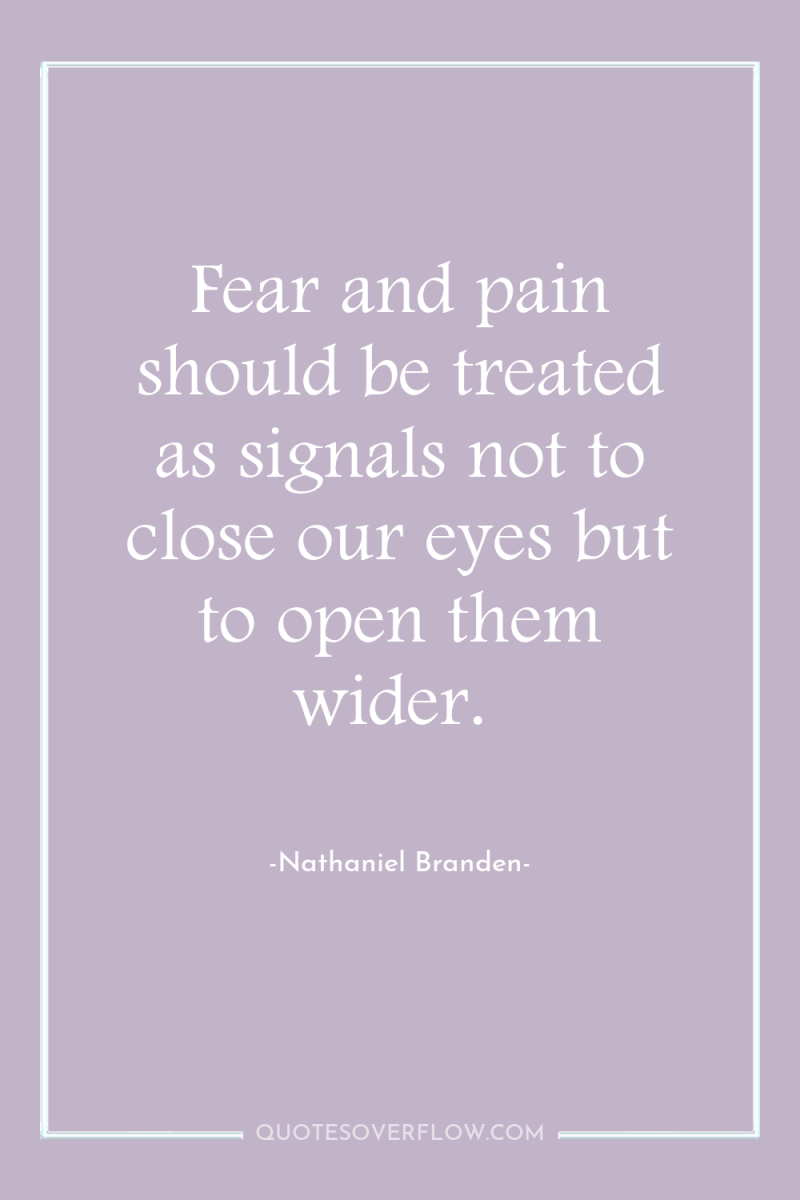 Fear and pain should be treated as signals not to...