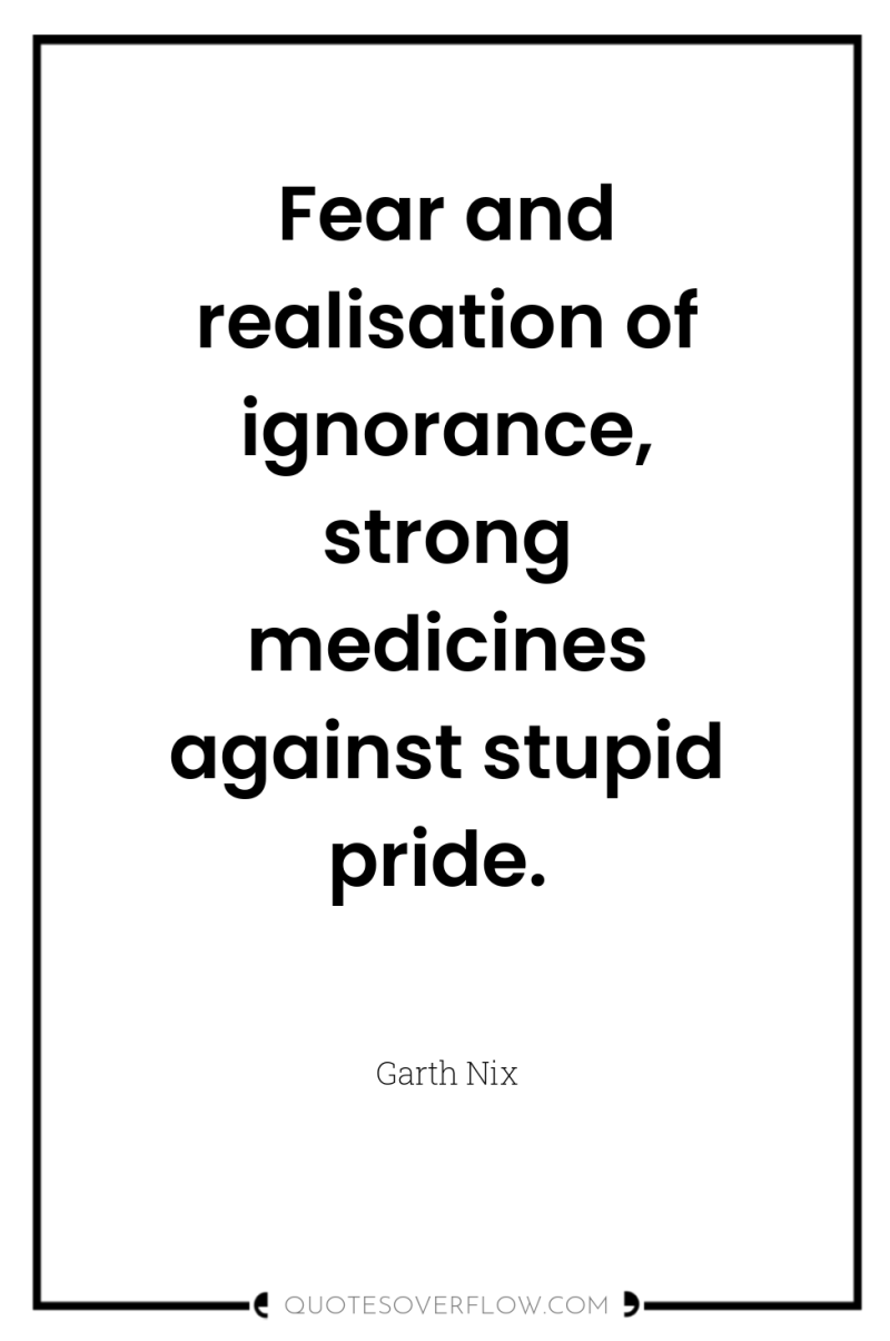 Fear and realisation of ignorance, strong medicines against stupid pride. 