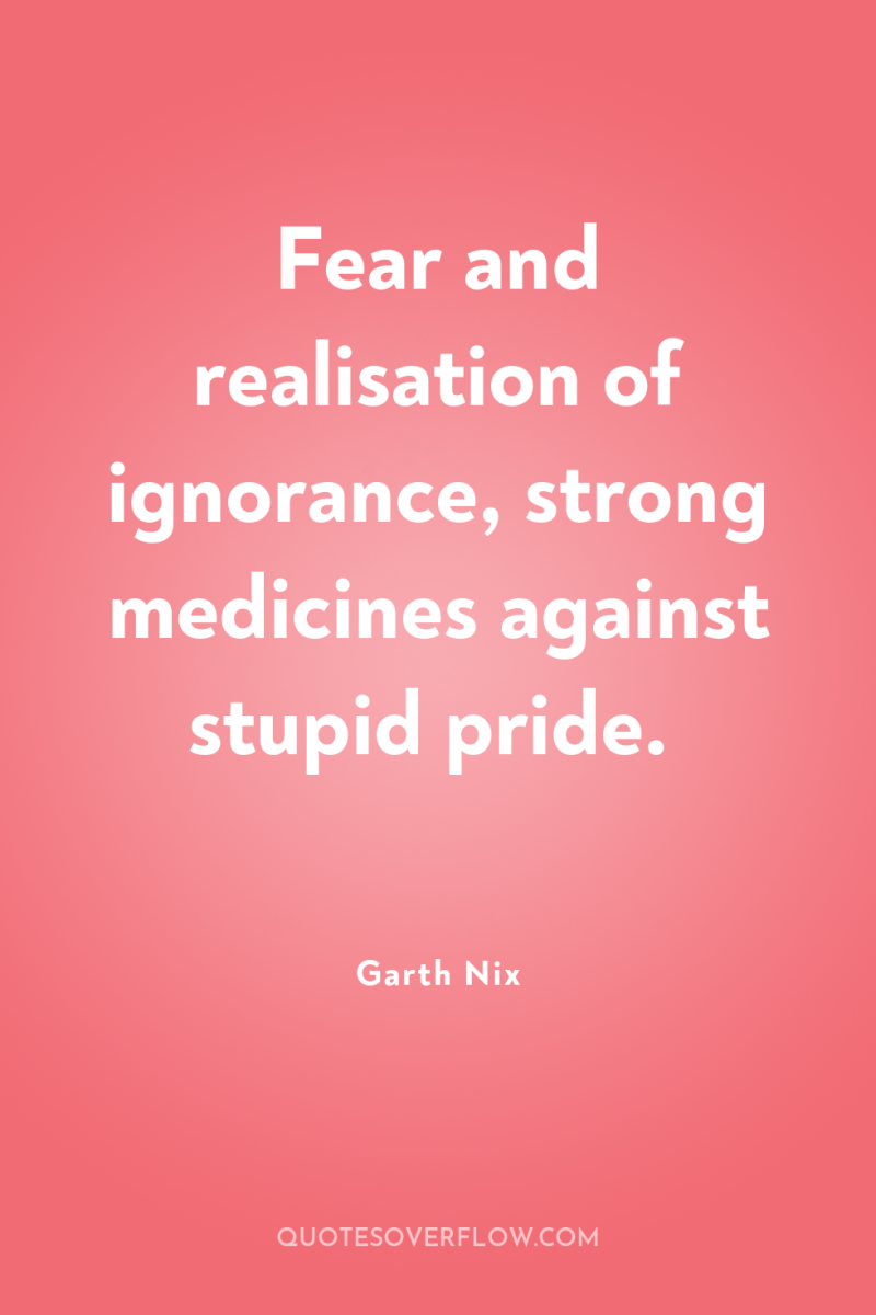 Fear and realisation of ignorance, strong medicines against stupid pride. 