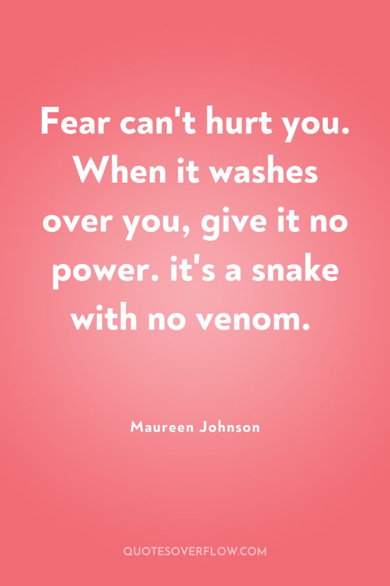 Fear can't hurt you. When it washes over you, give...
