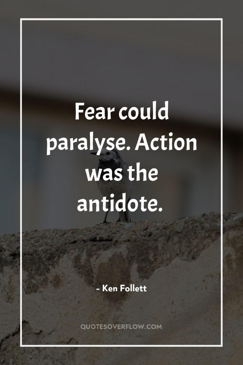 Fear could paralyse. Action was the antidote. 