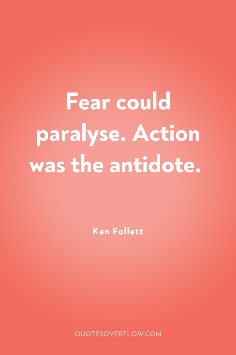 Fear could paralyse. Action was the antidote. 