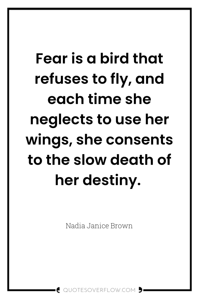 Fear is a bird that refuses to fly, and each...