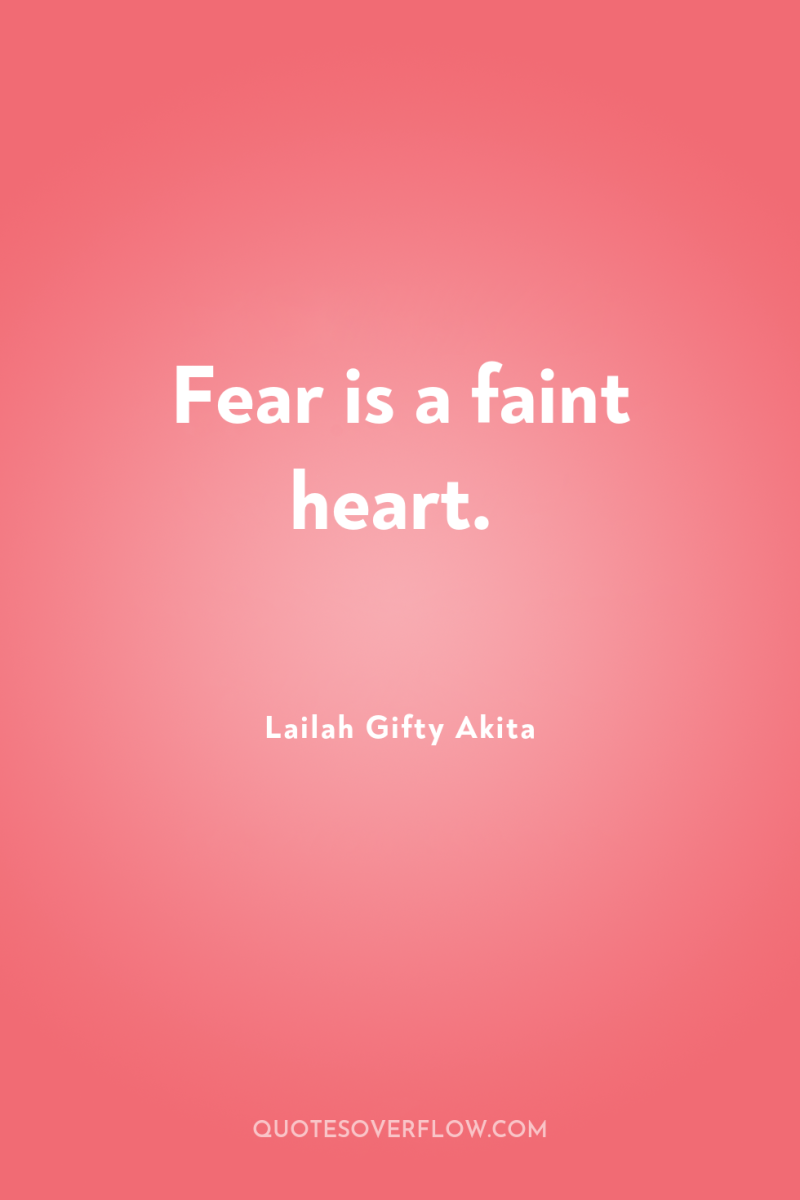 Fear is a faint heart. 
