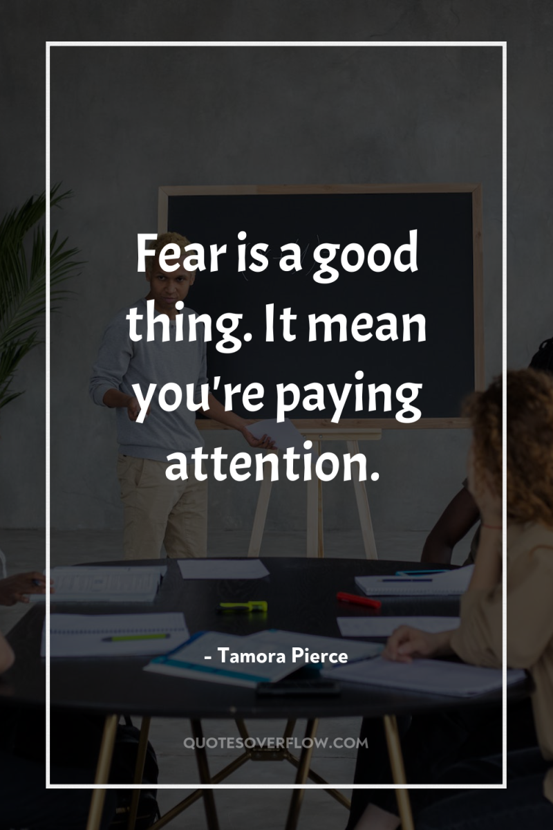 Fear is a good thing. It mean you're paying attention. 