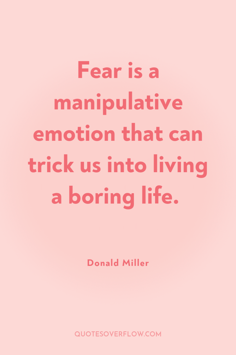 Fear is a manipulative emotion that can trick us into...