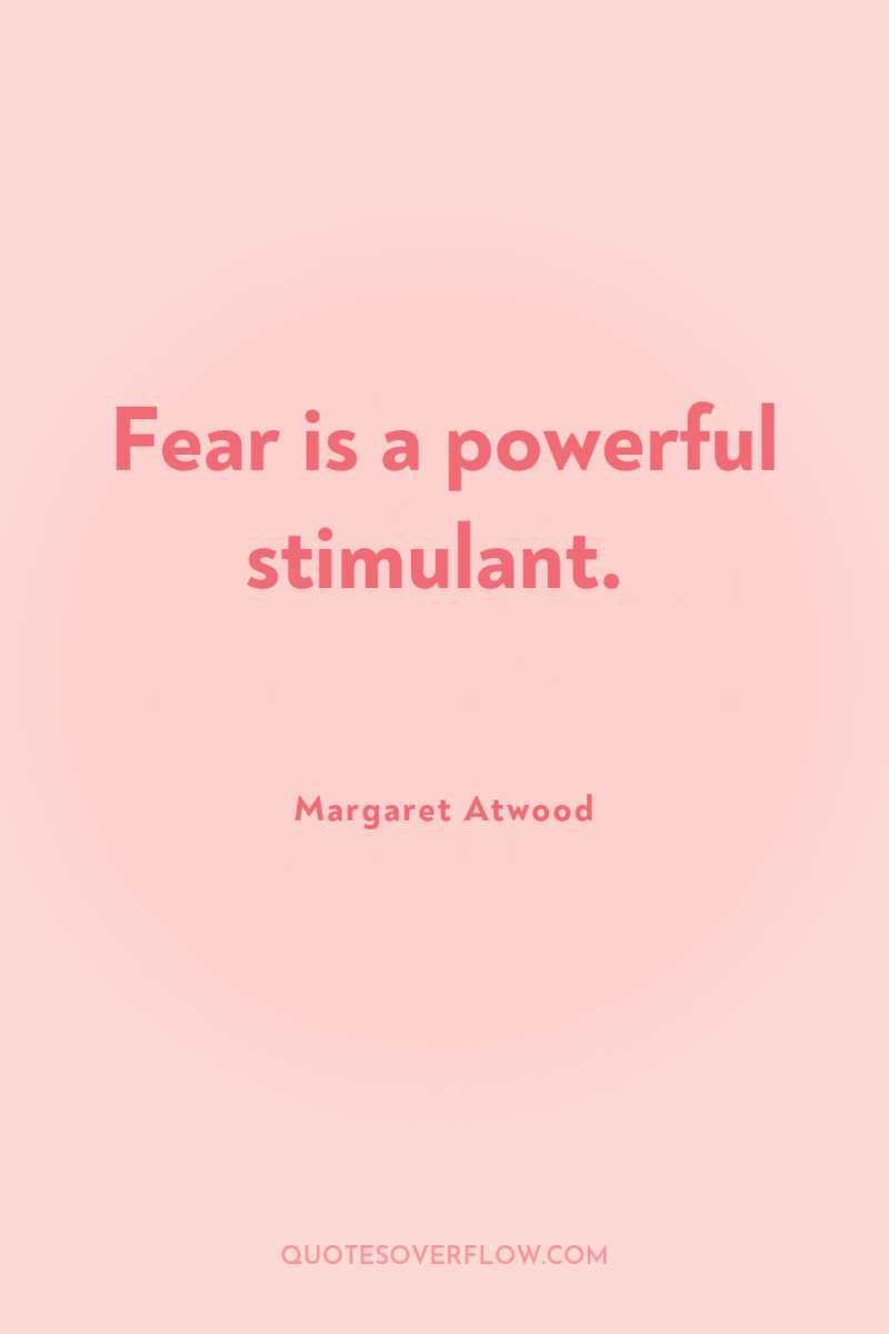 Fear is a powerful stimulant. 