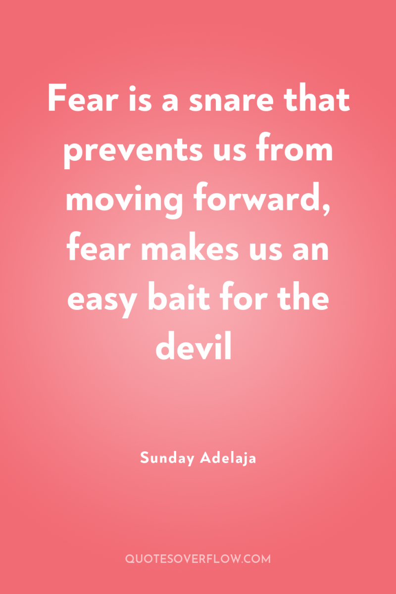 Fear is a snare that prevents us from moving forward,...