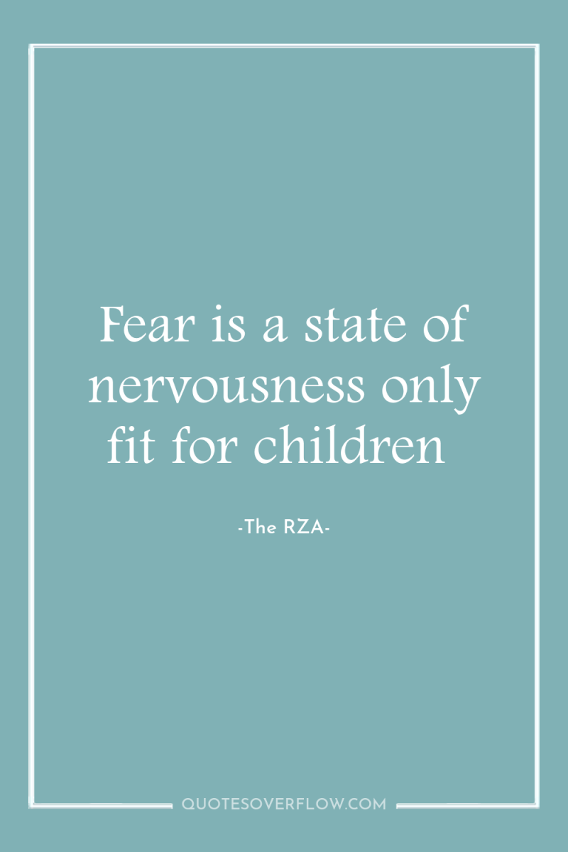 Fear is a state of nervousness only fit for children 